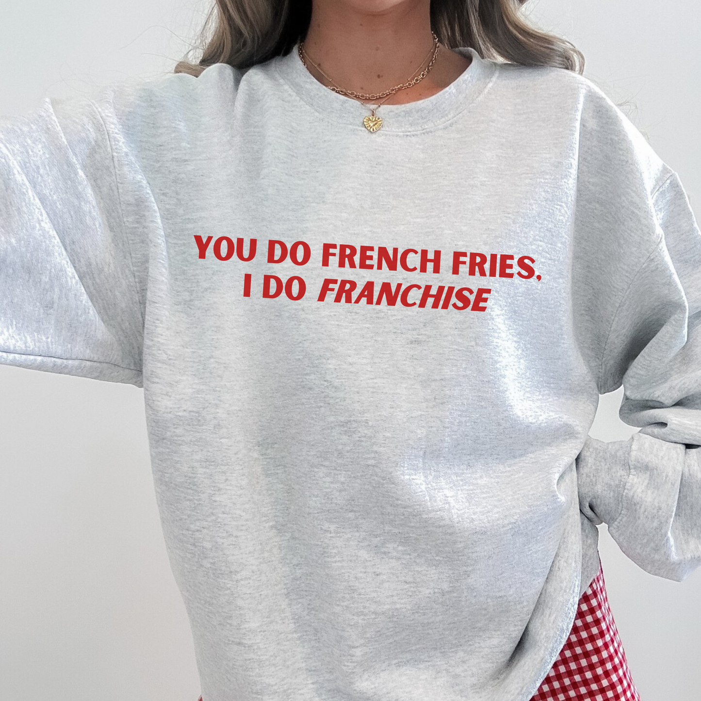 You Do French Fries I Do Franchise Sweatshirt