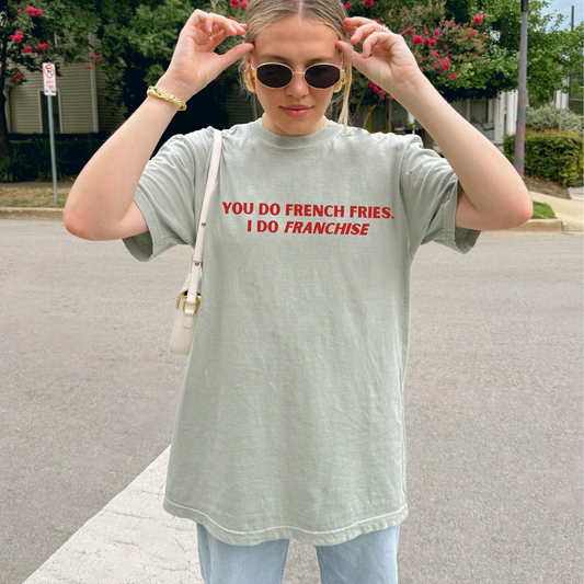 You Do French Fries I Do Franchise Tshirt