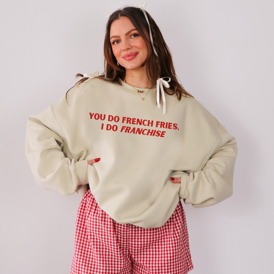 You Do French Fries I Do Franchise Sweatshirt