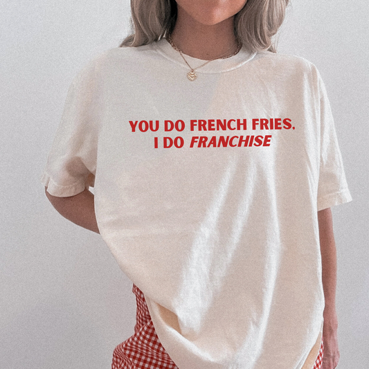 You Do French Fries I Do Franchise Tshirt