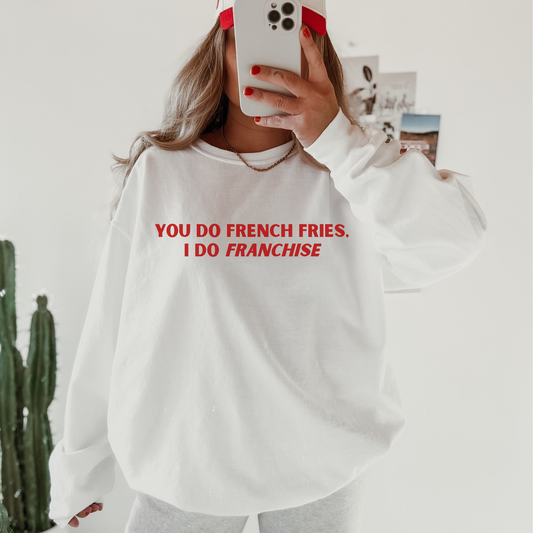 You Do French Fries I Do Franchise Sweatshirt