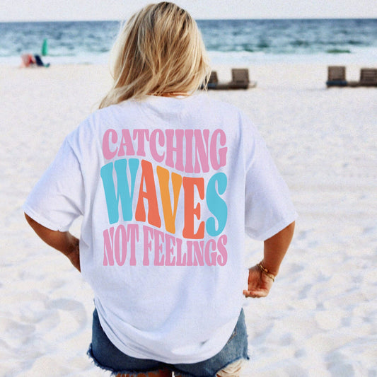 Catching Waves Not Feelings Tee